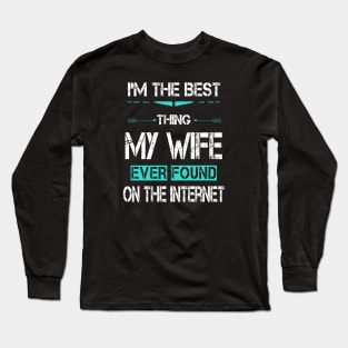 I'm The Best Thing My Wife Ever Found On The Internet Long Sleeve T-Shirt